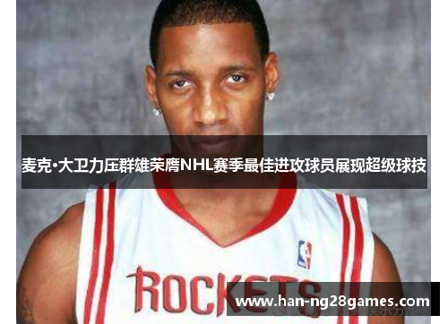 麦克·大卫力压群雄荣膺NHL赛季最佳进攻球员展现超级球技 麦克·大卫力压群雄荣膺NHL赛季最佳进攻球员展现超级球技