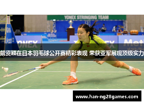 戴资颖在日本羽毛球公开赛精彩表现 荣获亚军展现顶级实力
