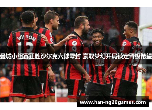 曼城小组赛狂胜沙尔克六球零封 豪取梦幻开局锁定晋级希望