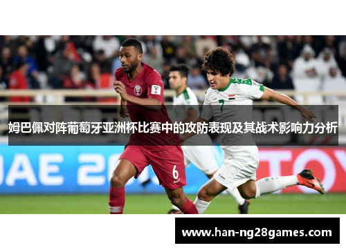 姆巴佩对阵葡萄牙亚洲杯比赛中的攻防表现及其战术影响力分析